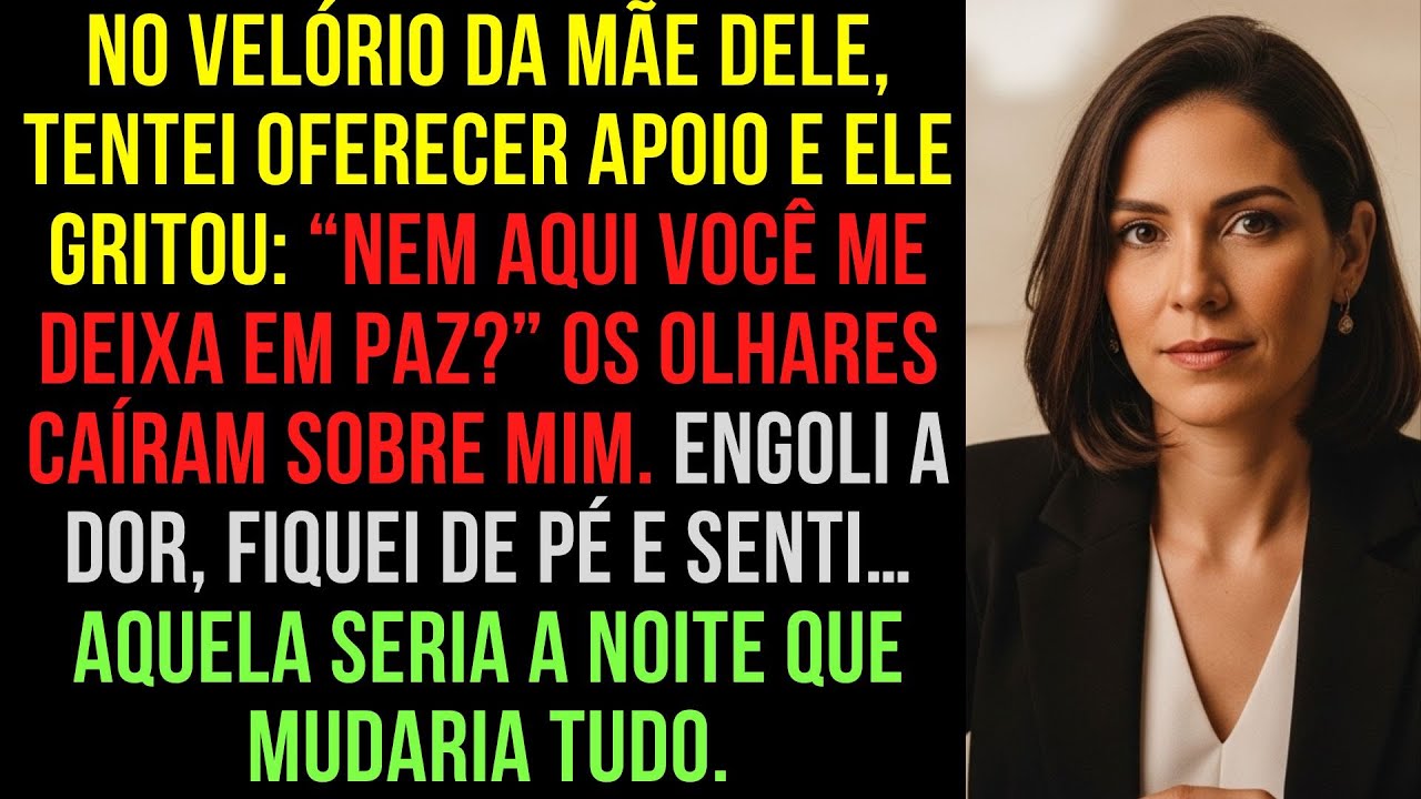 NO VELÓRIO DA MÃE DELE, ELE ME HUMILHOU PERANTE TODOS — E ALI EU ENTENDI QUE TUDO MUDARIA.