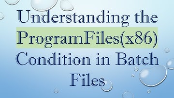 Understanding the ProgramFiles(x86) Condition in Batch Files