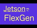 【組み込みマシンで大規模言語モデル】JetsonでFlexGenは動くのか？