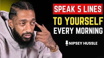 🚀 SPEAK 5 LINES TO YOURSELF EVERY MORNING | NIPSEY HUSSLE