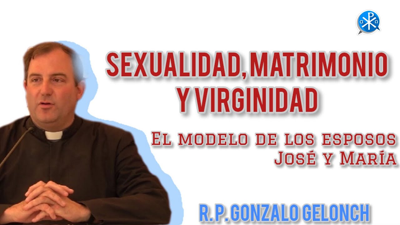 “Sexualidad, matrimonio y virginidad. El modelo de los esposos José y María” - R.P. Gonzalo Gelonch