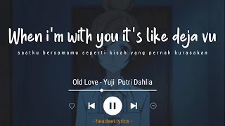 Yuji ft. Putri Dahlia - Old Love (Speed Up) when i'm with you it's like deja vu (Lyrics Terjemahan)