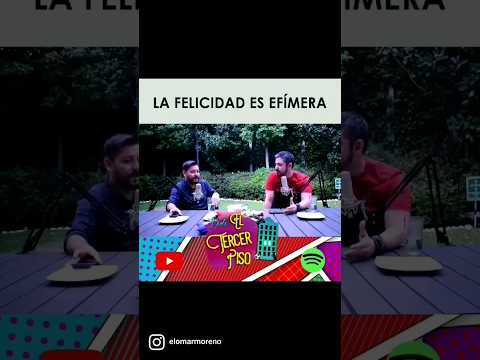 La felicidad es efímera.