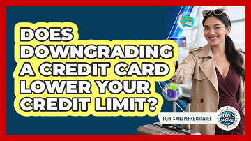 Does Downgrading A Credit Card Lower Your Credit Limit? - Points and Perks Channel