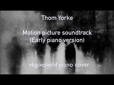 Thom Yorke - Motion Picture Soundtrack - early piano version | Vkgoeswild piano cover