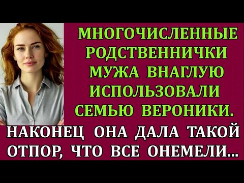 Многочисленные родственнички мужа внаглую использовали семью Вероники. Наконец она дала такой отпор