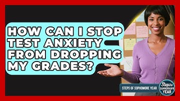 How Can I Stop Test Anxiety From Dropping My Grades? - Steps to Sophomore Year