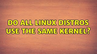 Do all Linux distros use the same kernel? (2 Solutions!!)