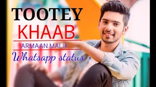 TOOTEY KHAAB SONG | ARMAAN MALIK | WHATSAPP STATUS 2019