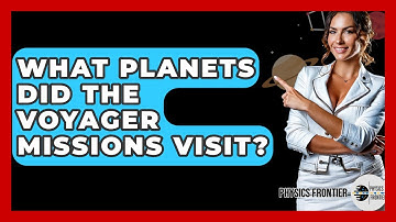 What Planets Did The Voyager Missions Visit? - Physics Frontier