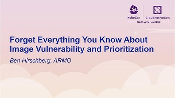 Forget Everything You Know About Image Vulnerability and Prioritization - Ben Hirschberg, ARMO
