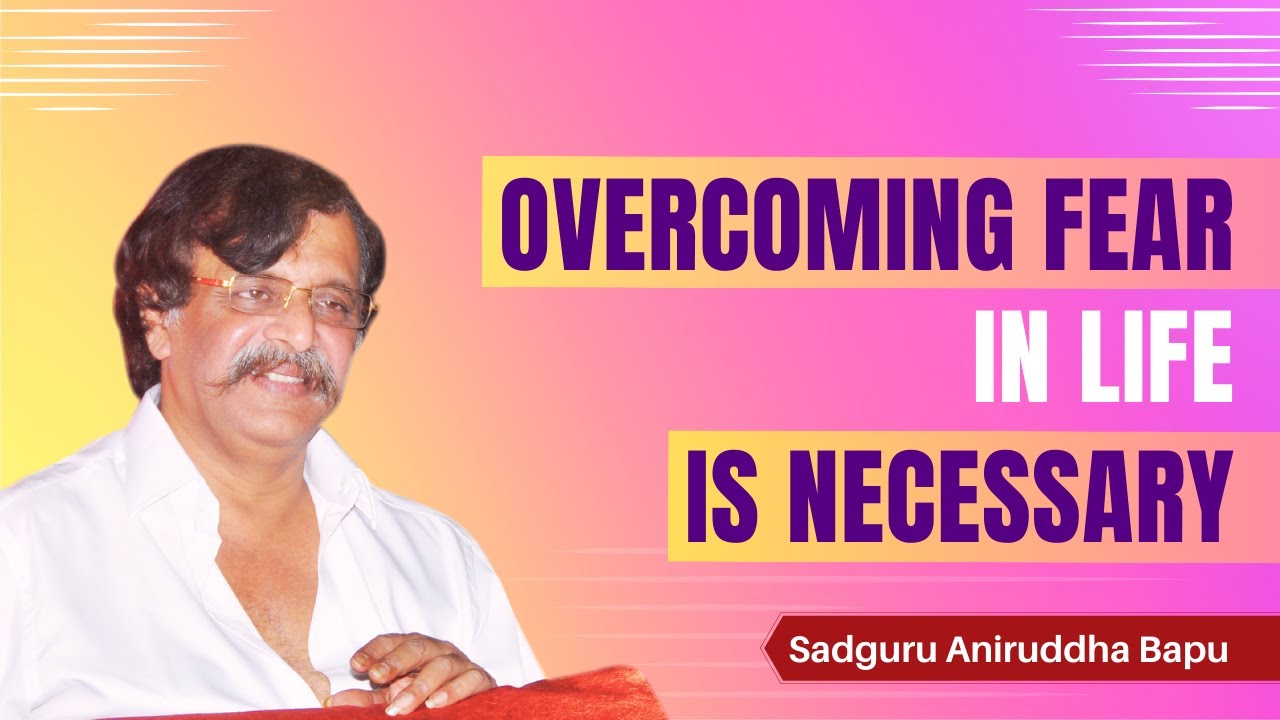 How to overcome fear | Sadguru Aniruddha Bapu explains