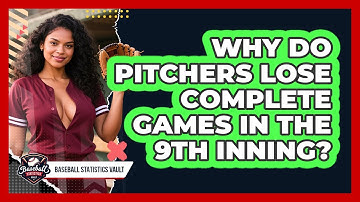 Why Do Pitchers Lose Complete Games In The 9th Inning? - Baseball Statistics Vault