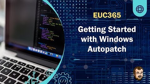Getting Started with Windows Autopatch | EUC365