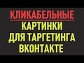 Как подбирать кликабельные картинки для таргета. Таргетированная реклама вконтакте