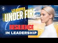 Leaders Under Fire : Resilience in Leadership