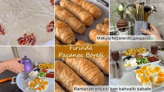 RAMAZAN ÖNCESİ EŞİMLE SON KAHVALTI HAZIRLIĞI | PAÇANGA BÖREĞİ TARİFİ | MAKYAJ FIRÇALARIMI YIKAYALIM