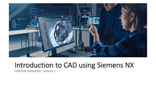CAD/CAE Bootcamp - Session 1 - Introduction to CAD using Siemens NX