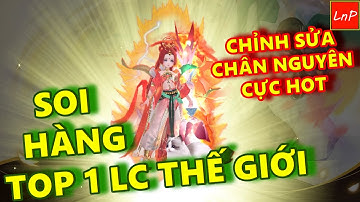 VLTK MOBILE - CHỈNH SỬA CHÂN NGUYÊN CỰC HOT VÀ SOI HÀNG TOP 1 LỰC CHIẾN THẾ GIỚI | LnP