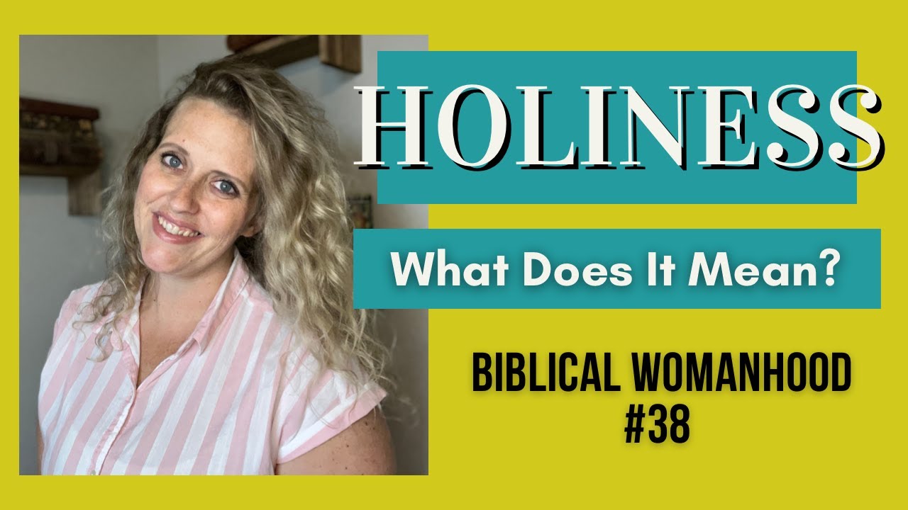What Does Holiness Mean? Biblical Womanhood 38 YouTube