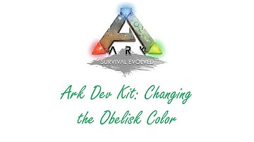 Ark Dev Kit: Episode 4 - Changing the Obelisk Color