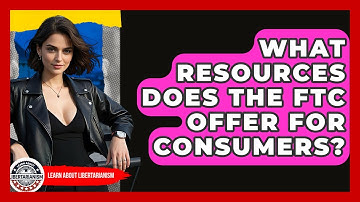 What Resources Does The FTC Offer For Consumers? - Learn About Libertarianism