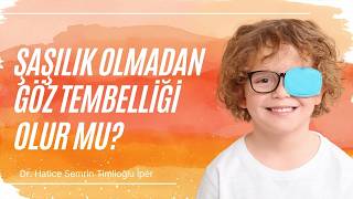 Şaşılık Olmadan Göz Tembelliği Olur Mu? / Dr. Semrin Timlioğlu