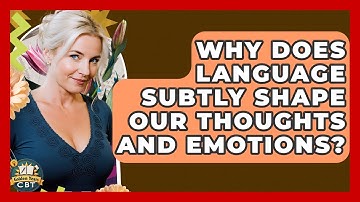 Why Does Language Subtly Shape Our Thoughts And Emotions? - Golden Years CBT