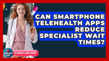 Can Smartphone Telehealth Apps Reduce Specialist Wait Times? - Telehealth Care Expert