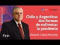 Ricardo López Murphy | Chile y Argentina: dos formas de enfrentar la pandemia - Ágora Live
