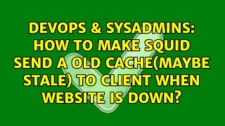 DevOps & SysAdmins: How to make squid send a old cache(maybe stale) to client when website is down? Wealth