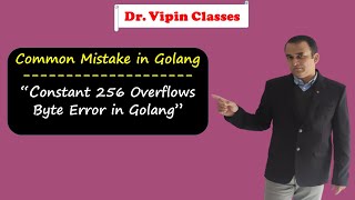 Constant 256 Overflows Byte in Golang | Common Mistake in Golang | Dr Vipin Classes