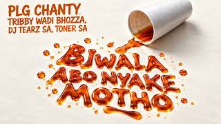 Bjwala Abo Nyaka Motho PLG Chanty, Tribby Wadi Bhozza, Dj Tearz SA & Toner SA 
