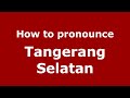 How to pronounce Tangerang Selatan (Indonesia/Indonesian) - PronounceNames.com