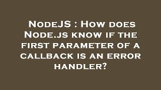 NodeJS : How does Node.js know if the first parameter of a callback is an error handler?