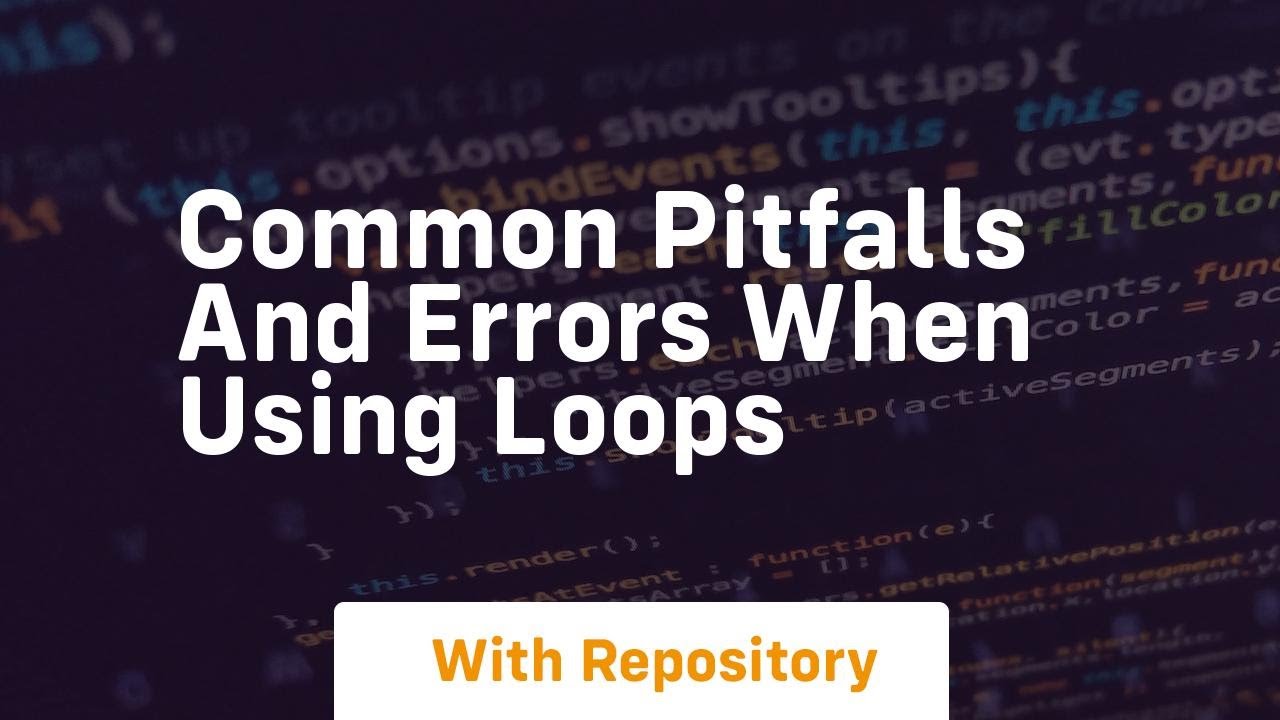 common pitfalls and errors when using loops