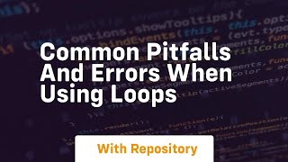 common pitfalls and errors when using loops Net Worth