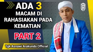ADA TIGA MACAM ALLAH MERAHASIAKAN PADA KEMATIAN I Tgk Asnawi Arakundo Official I PART 2