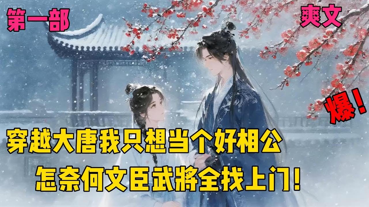 【大唐好相公】✨【第一章】✨穿到大唐只想做个好相公，让家人过好日子？怎料太子、秦王都盯着他的本事，文臣求计、武将邀盟，根本藏不住！#爽文#穿越#小说推文