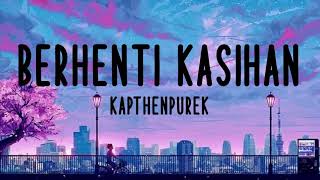 Berhenti Kasihan - KapthenpureK Lyrics Top Tiktok Song