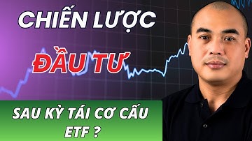 Chứng khoán cuối tuần | Chiến lược đầu tư sau kỳ tái cơ cấu ETF