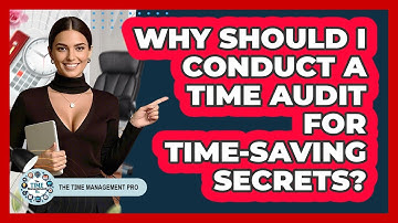 Why Should I Conduct A Time Audit For Time-saving Secrets? - The Time Management Pro