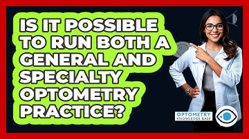 Is It Possible To Run Both A General And Specialty Optometry Practice? - Optometry Knowledge Base
