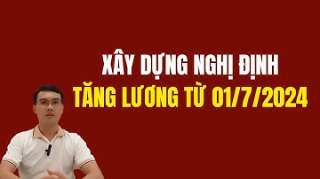 Xây dựng Nghị định tăng lương từ ngày 01/7/2024