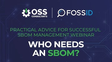Who Needs An SBOM | OSS Consultants & FossID | Practical Advice for SBOM Management