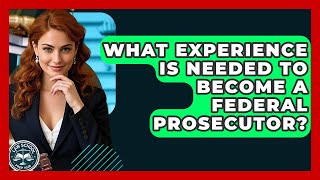 What Experience Is Needed To Become A Federal Prosecutor? - Law School Prep Hub