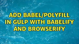 add babel/polyfill in Gulp with Babelify and Browserify