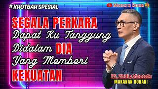 Segala Perkara Dapat Kutanggung Didalam Dia Yang Memberi Kekuatan  Ps Philip Mantofa