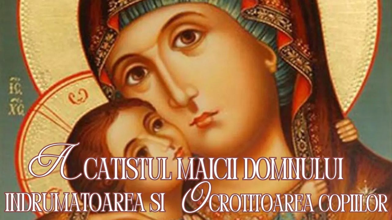 Acatistul Icoanei Maicii Domnului Îndrumătoarea și Ocrotitoarea Copiilor | Pentru Copii și Familie