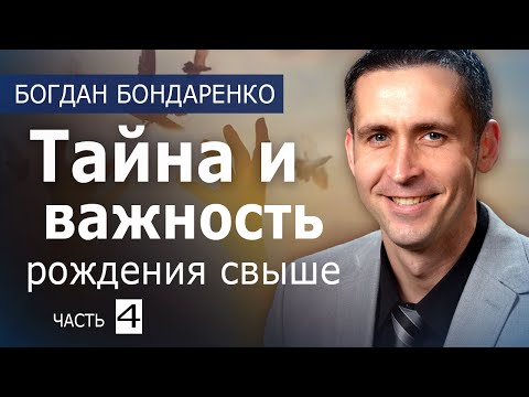 Тайна и важность рождения свыше - 4 - пастор Богдан Бондаренко│Проповеди Христианские